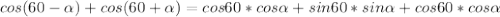 cos(60- \alpha )+cos(60+ \alpha )=cos60*cos \alpha +sin60*sin \alpha +cos60*cos \alpha