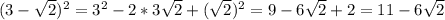 (3- \sqrt{2}) ^{2} =3 ^{2} -2*3 \sqrt{2} + ( \sqrt{2} ) ^{2} =9-6 \sqrt{2} +2=11-6 \sqrt{2}