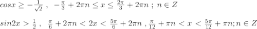 cosx \geq -\frac{1}{\sqrt2}\; ,\; \; -\frac{\pi}{3}+2\pi n \leq x \leq \frac{2\pi }{3}+2\pi n\; ;\; n\in Z\\\\sin2x\ \textgreater \ \frac{1}{2}\; ,\; \; \frac{\pi}{6}+2\pi n\ \textless \ 2x\ \textless \ \frac{5\pi}{6}+2\pi n\; ,\frac{\pi}{12}+\pi n\ \textless \ x\ \textless \ \frac{5\pi}{12}+\pi n;n\in Z