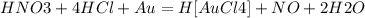 HNO3 + 4HCl + Au = H[AuCl4] + NO + 2H2O