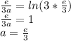 \dispaystyle \frac{e}{3a}=ln(3* \frac{e}{3})\\ \frac{e}{3a}=1\\a= \frac{e}{3}