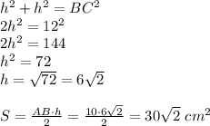 h^2+h^2=BC^2\\2h^2=12^2\\2h^2=144\\h^2=72\\h= \sqrt{72}=6 \sqrt{2}\\\\S= \frac{AB\cdot h}{2}=\frac{10\cdot6 \sqrt{2}}{2}=30 \sqrt{2}\ cm^2