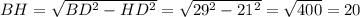 BH= \sqrt{ BD^{2} - HD^{2} } = \sqrt{ 29^{2}- 21^{2} } = \sqrt{400}=20