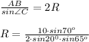 \frac{AB}{sin\angle C}=2R \\ \\ R= \frac{10\cdot sin 70^o}{2\cdot sin 20^0\cdot sin 65^o}