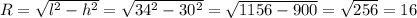 R=\sqrt{l^2-h^2}=\sqrt{34^2-30^2}= \sqrt{1156-900}= \sqrt{256}=16