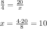 \frac{8}{4}=\frac{20}{x}\\\\x= \frac{4\cdot20}{8}=10