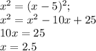 x^2=(x-5)^2; \\ x^2=x^2-10x+25 \\&#10;10x = 25\\&#10;x=2.5