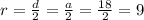 r= \frac{d}{2}=\frac{a}{2}=\frac{18}{2}=9
