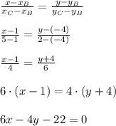 \frac{x-x_B}{x_C-x_B}= \frac{y-y_B}{y_C-y_B} \\ \\ \frac{x-1}{5-1}= \frac{y-(-4)}{2-(-4)} \\ \\ \frac{x-1}{4}= \frac{y+4}{6} \\ \\ 6\cdot(x-1)=4\cdot(y+4) \\ \\ 6x-4y-22=0