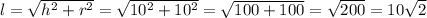 l=\sqrt{h^2+r^2}=\sqrt{10^2+10^2}= \sqrt{100+100}= \sqrt{200}=10\sqrt{2}