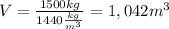 V= \frac{1500kg}{1440 \frac{kg}{m^3} }=1,042m^3