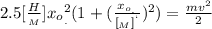 2.5[\frac{H}{_M}] x_o_{_{.}}^2 ( 1 + ( \frac{x_o_{_{.}}}{[_M]^{^{`}}} )^2 ) = \frac{mv^2}{2}