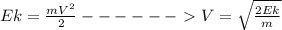 Ek = \frac{mV^2}{2} ------\ \textgreater \ V = \sqrt{ \frac{2Ek}{m}