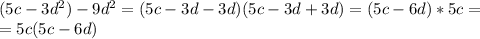 (5c-3d ^{2} )-9d ^{2} =(5c-3d-3d)(5c-3d+3d)=(5c-6d)*5c=\\=5c(5c-6d)