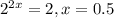 2^{2x} = 2, x = 0.5