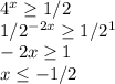 4^x \geq 1/2 \\&#10;1/2^{-2x} \geq 1/2^1 \\&#10;-2x \geq 1 \\&#10;x \leq -1/2 \\