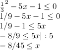 \frac{1}{3}^2-5x-1 \leq 0 \\&#10;1/9-5x-1 \leq 0 \\&#10;1/9-1 \leq 5x \\&#10;-8/9 \leq 5x |:5 \\&#10;-8/45 \leq x