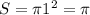 S= \pi 1^{2}= \pi