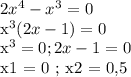 2x^4 - x^3 = 0&#10;&#10;x^3(2x - 1) = 0&#10;&#10;x^3 = 0 ; 2x - 1 = 0&#10;&#10;x1 = 0 ; x2 = 0,5