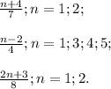\frac{n+4}{7} ;n=1;2;\\\\\frac{n-2}{4} ; n=1;3;4;5;\\\\\frac{2n+3}{8} ; n=1;2.