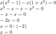 x(x^2-1)-x(1+x^2)=0\\&#10;x^3-x-x-x^3=0\\&#10;-x-x=0\\&#10;-2x=0 \\&#10;x=0:(-2)\\&#10;x=0