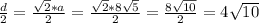 \frac{d}{2}= \frac{ \sqrt{2}*a}{2} = \frac{ \sqrt{2}*8 \sqrt{5} }{2} = \frac{8 \sqrt{10} }{2} =4 \sqrt{10} \\
