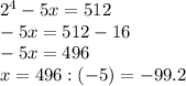2^4-5x=512\\&#10;-5x=512-16\\&#10;-5x=496\\&#10;x=496:(-5)=-99.2