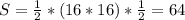 S = \frac{1}{2} * (16 * 16) * \frac{1}{2} = 64