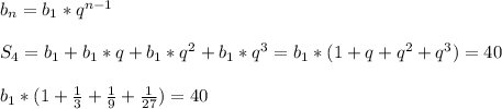 b_n=b_1*q^{n-1} \\ \\ S_4=b_1+b_1*q+b_1*q^2+b_1*q^3=b_1*(1+q+q^2+q^3)=40 \\ \\&#10;b_1*(1+\frac13+\frac19+\frac{1}{27})=40
