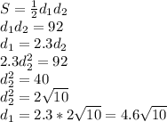 S= \frac{1}{2} d_1d_2 \\ d_1d_2=92 \\ d_1=2.3d_2 \\ 2.3d^2_2=92 \\ d^2_2=40 \\ d^2_2=2 \sqrt{10} \\ d_1=2.3*2 \sqrt{10}=4.6\sqrt{10}