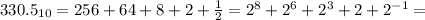 330.5_{10} = 256 + 64 + 8 + 2 + \frac{1}{2} = 2^8 + 2^6 + 2^3 + 2 + 2^{-1} =