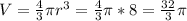 V= \frac{4}{3} \pi r^3=\frac{4}{3} \pi*8=\frac{32}{3} \pi