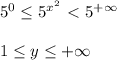 5^0 \leq 5^{ x^{2} }\ \textless \ 5^{+\infty} \\ \\ 1 \leq y \leq +\infty