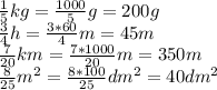 \frac{1}{5}kg= \frac{1000}{5}g=200g\\&#10; \frac{3}{4}h= \frac{3*60}{4}m=45m\\&#10; \frac{7}{20}km= \frac{7*1000}{20}m=350m\\ &#10; \frac{8}{25}m^2= \frac{8*100}{25}dm^2=40dm^2