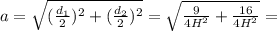a= \sqrt{( \frac{d_1}{2})^2+( \frac{d_2}{2})^2 } = \sqrt{ \frac{9}{4H^2}+ \frac{16}{4H^2} } =