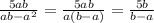 \frac{5ab}{ab-a^2}= \frac{5ab}{a(b-a)}= \frac{5b}{b-a}