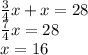 \frac{3}{4}x+x=28 \\ \frac{7}{4}x=28 \\ x=16