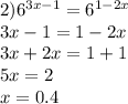 2) 6^{3x-1}= 6^{1-2x} \\ &#10;3x-1=1-2x \\ &#10;3x+2x=1+1 \\ &#10;5x=2 \\ &#10;x=0.4