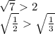 \sqrt{7} \ \textgreater \ 2 \\ \sqrt{ \frac{1}{2} }\ \textgreater \ \sqrt{ \frac{1}{3} }