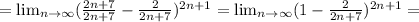 = \lim_{n \to \infty} ( \frac{2n+7}{2n+7}- \frac{2}{2n+7} )^{2n+1}= \lim_{n \to \infty} ( 1-\frac{2}{2n+7})^{2n+1}=