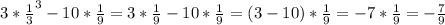 3* \frac{1}{3} ^{3} -10* \frac{1}{9} =3* \frac{1}{9} -10* \frac{1}{9}=(3 -10)* \frac{1}{9}=-7* \frac{1}{9}=- \frac{7}{9}