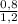 \frac{0,8}{1,2}