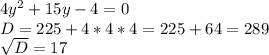 4y^{2} +15y-4=0 \\ &#10;D=225 + 4*4*4 =225 + 64 =289 \\ &#10; \sqrt{D} = 17 \\ &#10;&#10;