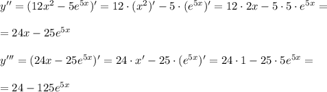 y''=(12x^2-5e^{5x})'=12\cdot (x^2)'-5\cdot (e^{5x})'=12\cdot 2x-5\cdot 5\cdot e^{5x}=\\\\=24x-25e^{5x}\\\\y'''=(24x-25e^{5x})'=24\cdot x'-25\cdot (e^{5x})'=24\cdot 1-25\cdot 5e^{5x}=\\\\=24-125e^{5x}\\