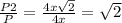 \frac{P2}{P} = \frac{4x \sqrt{2} }{4x} = \sqrt{2}