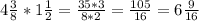 4\frac{3}{8} * 1\frac{1}{2}= \frac{35*3}{8*2}= \frac{105}{16}= 6\frac{9}{16}