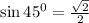 \sin 45^0= \frac{ \sqrt{2} }{2}