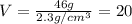 V=\frac{46g}{2.3g/cm{}^{3}} =20