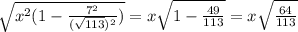 \sqrt{ x^2 ( 1 - \frac{7^2}{ ( \sqrt{113} )^2 } ) } = x \sqrt{ 1 - \frac{49}{113} } = x \sqrt{ \frac{64}{113} }