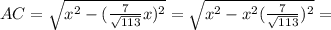 AC = \sqrt{ x^2 - ( \frac{7}{ \sqrt{113} } x )^2 } = \sqrt{ x^2 - x^2 ( \frac{7}{ \sqrt{113} } )^2 } =
